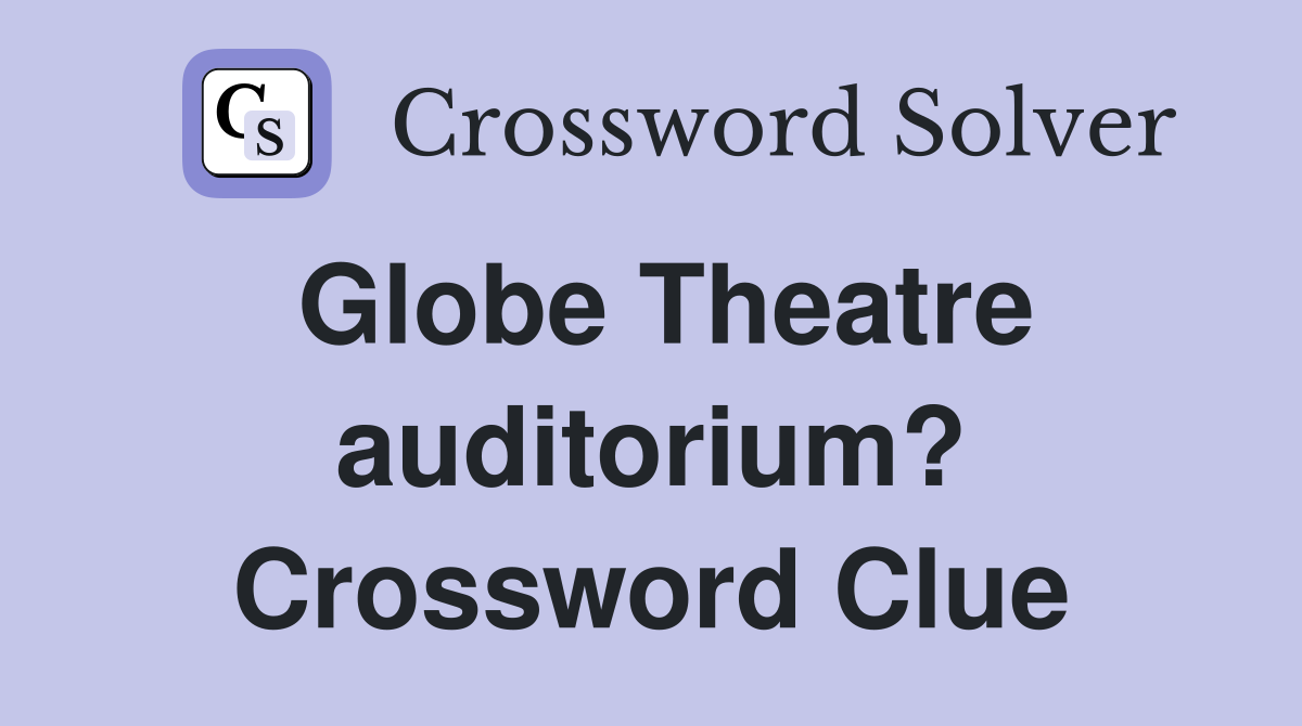 Globe Theatre auditorium? Crossword Clue