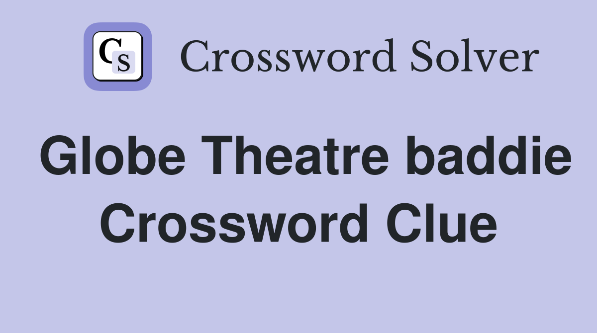 Globe Theatre baddie Crossword Clue