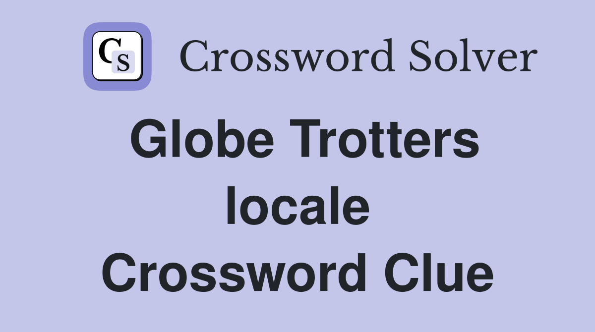 Globe Trotters locale Crossword Clue