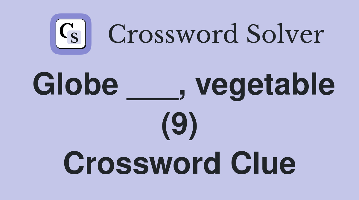 Globe ___, vegetable (9) Crossword Clue