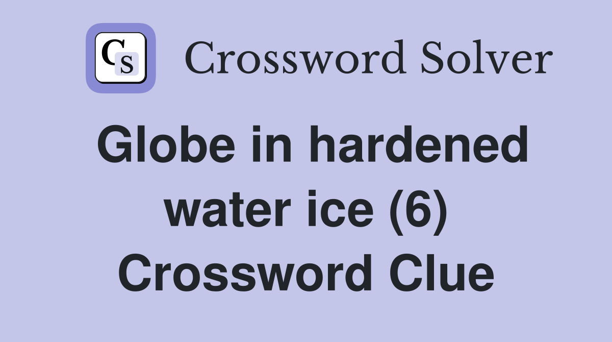 Globe in hardened water ice (6) Crossword Clue