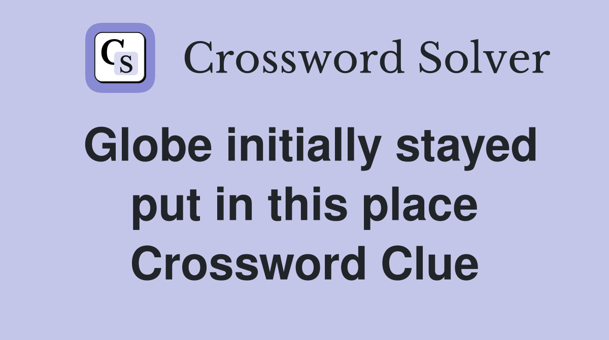 Globe initially stayed put in this place Crossword Clue