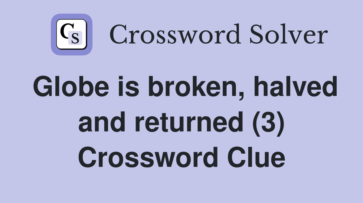 Globe is broken, halved and returned (3) Crossword Clue