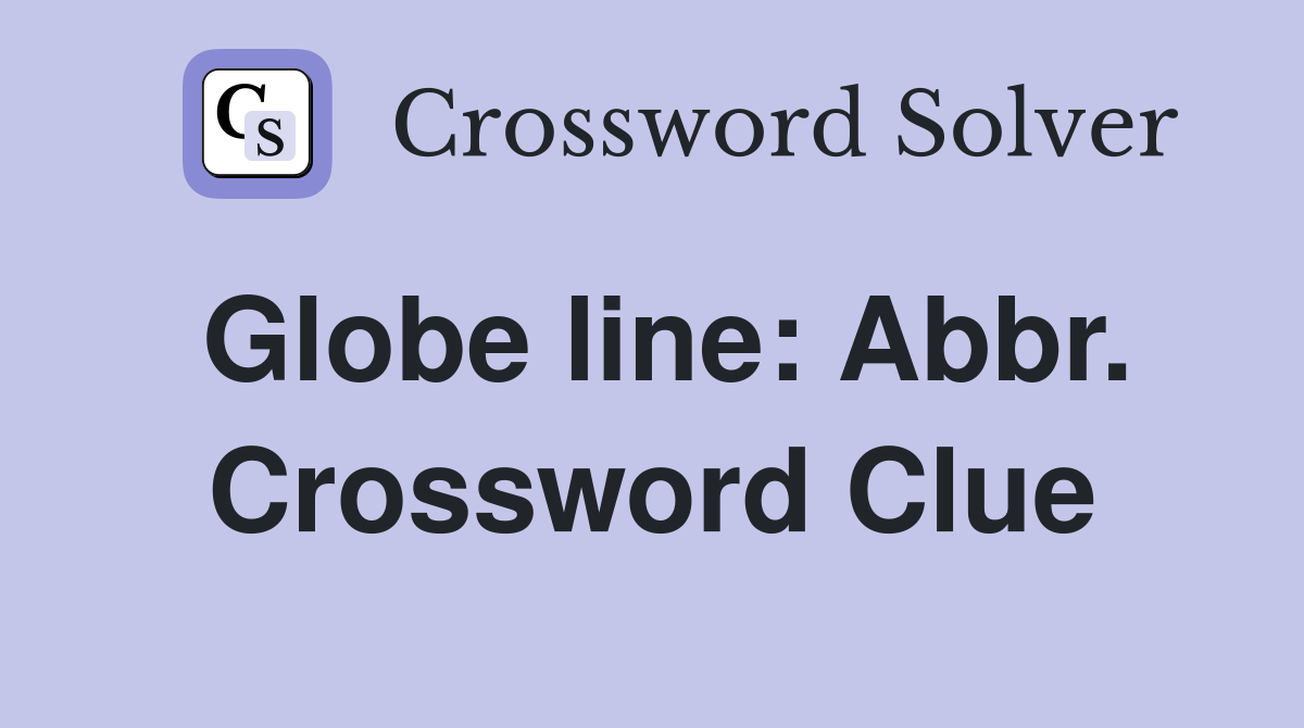 Globe line: Abbr. Crossword Clue