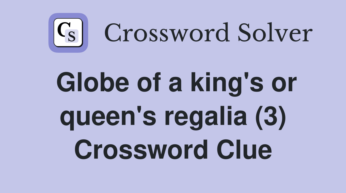 Globe of a king's or queen's regalia (3) Crossword Clue