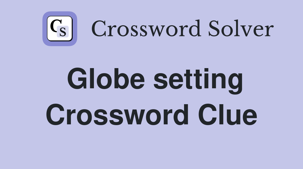 Globe setting Crossword Clue