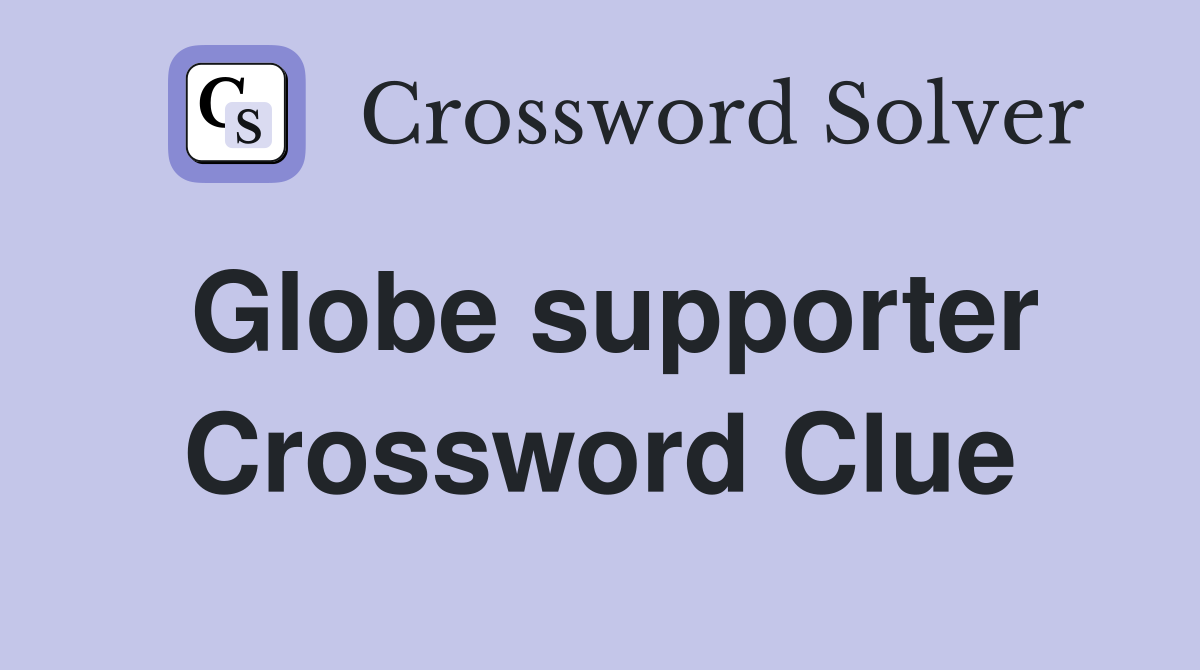 Globe supporter Crossword Clue