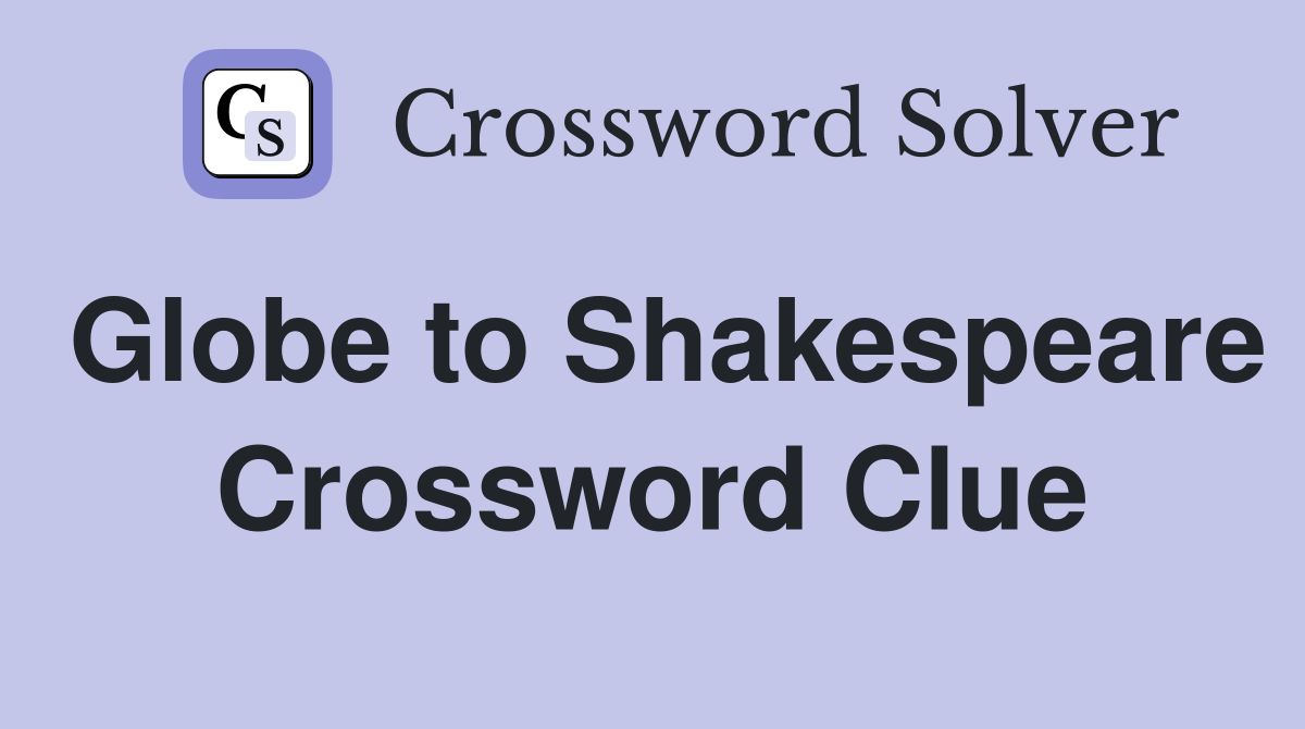 Globe to Shakespeare Crossword Clue