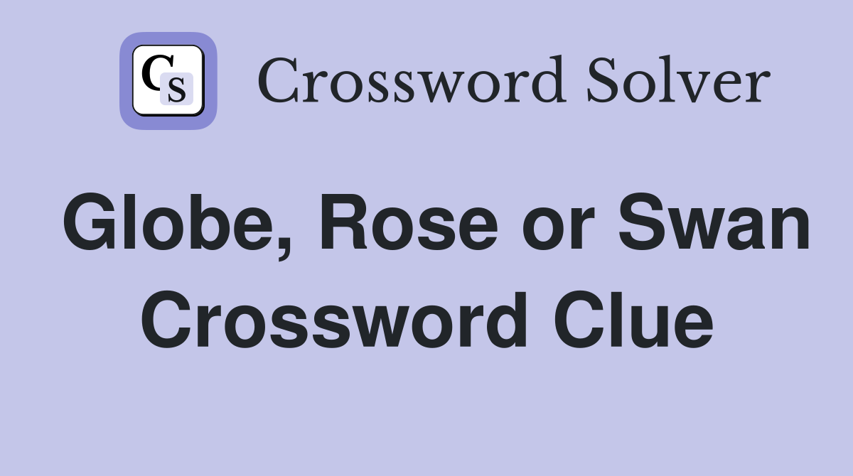 Globe, Rose or Swan Crossword Clue
