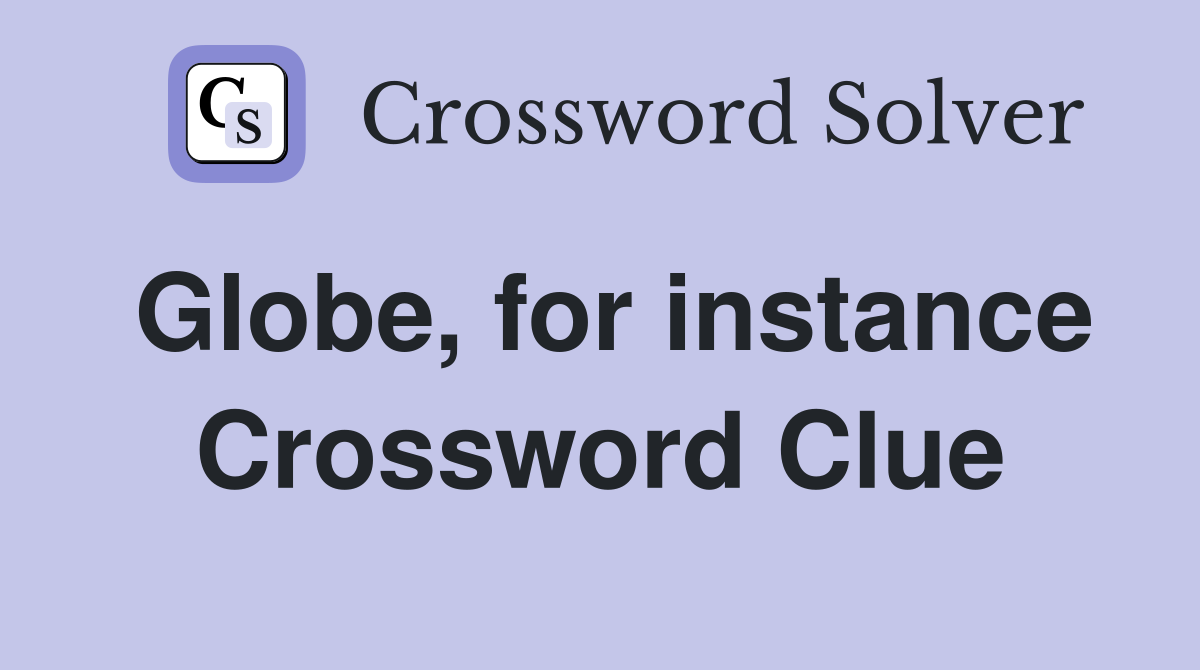 Globe, for instance Crossword Clue