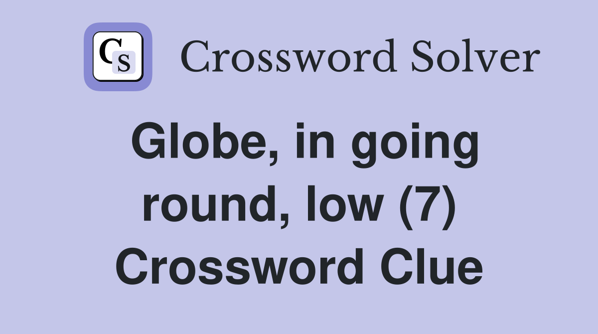 Globe, in going round, low (7) Crossword Clue