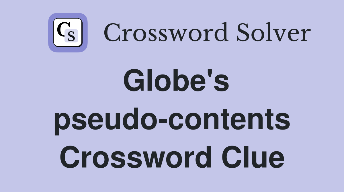 Globe's pseudo-contents Crossword Clue