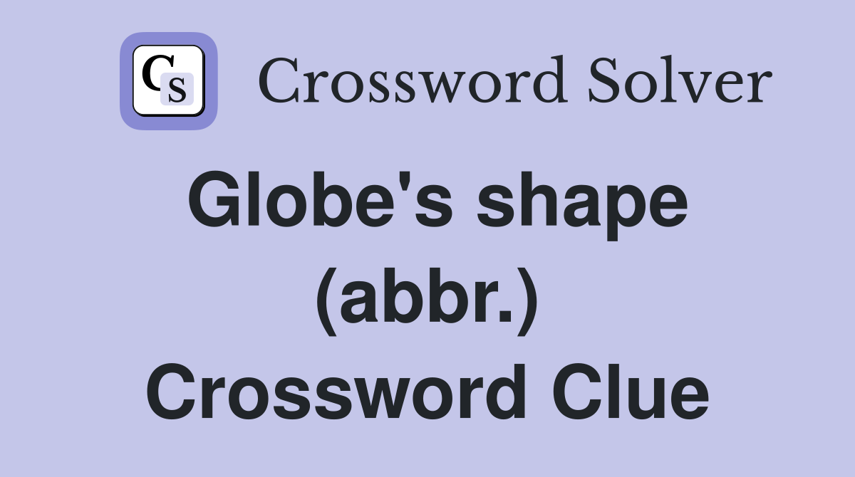 Globe's shape (abbr.) Crossword Clue