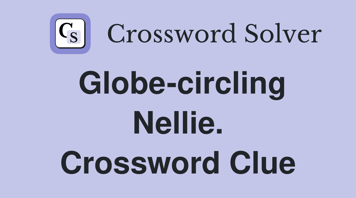 Globe-circling Nellie. Crossword Clue