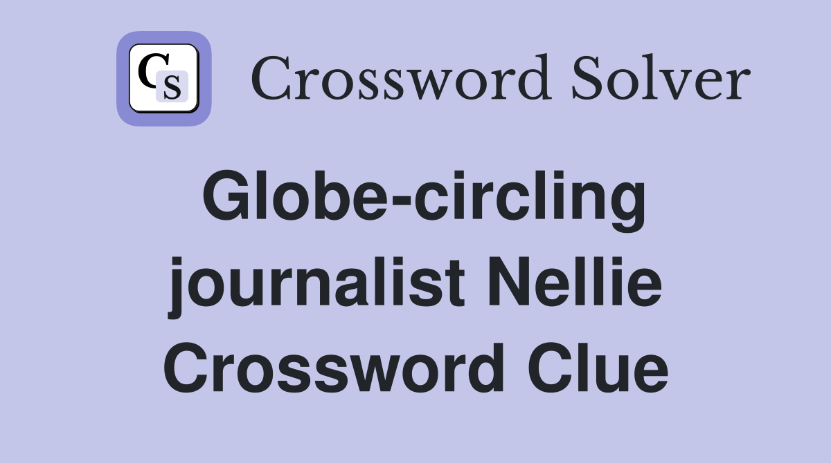 Globe-circling journalist Nellie Crossword Clue