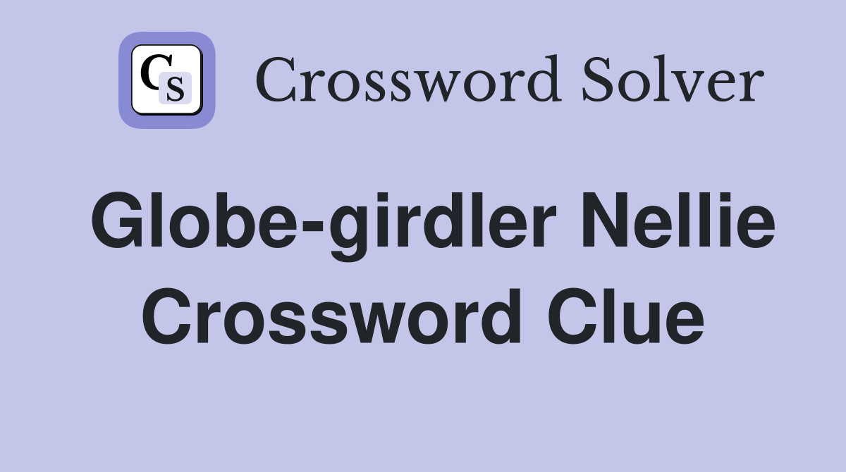 Globe-girdler Nellie Crossword Clue