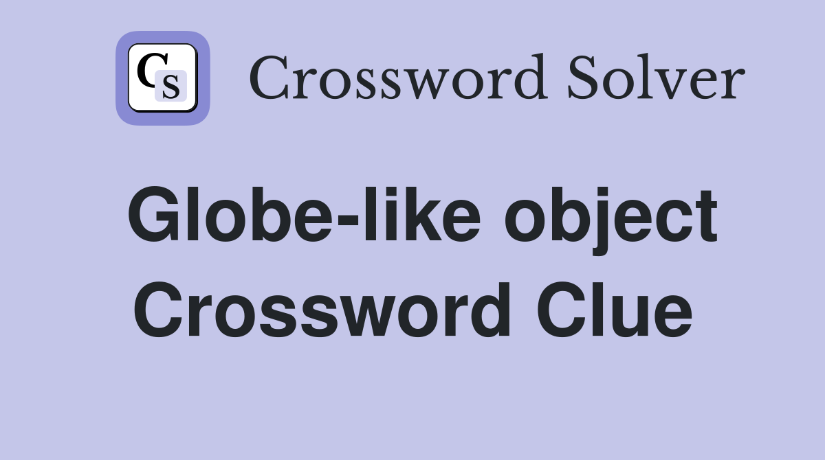 Globe-like object Crossword Clue