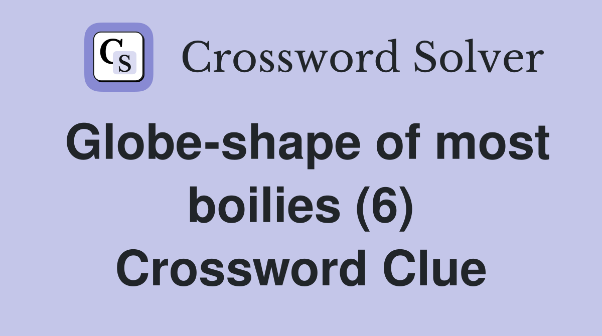 Globe-shape of most boilies (6) Crossword Clue
