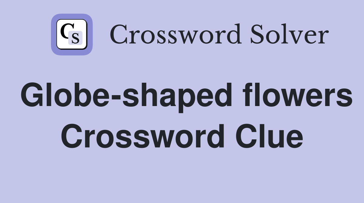 Globe-shaped flowers Crossword Clue