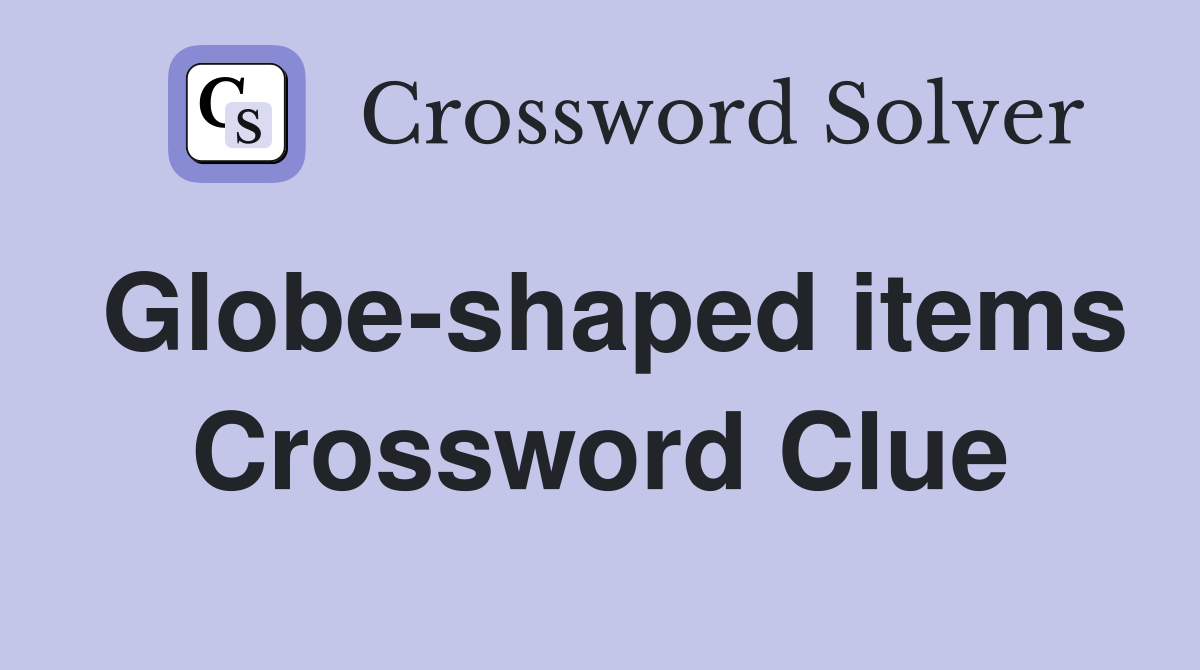 Globe-shaped items Crossword Clue