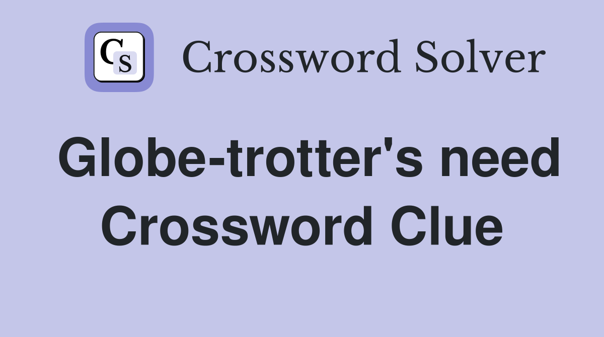 Globe-trotter's need Crossword Clue