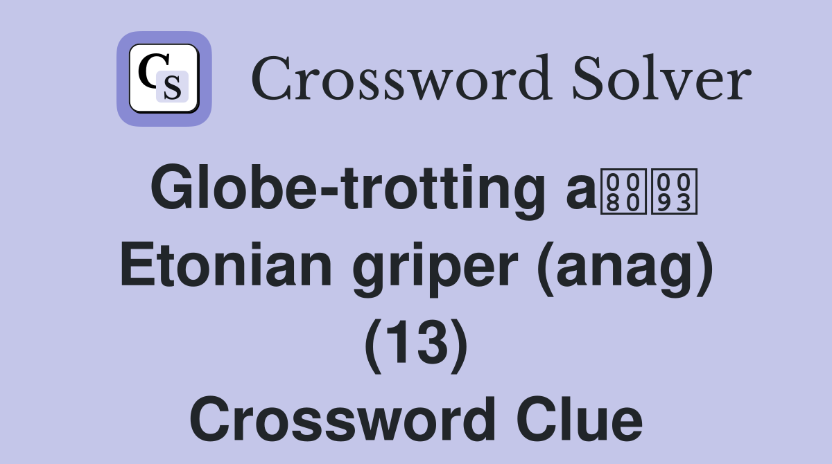 Globe-trotting a Etonian griper (anag) (13) Crossword Clue