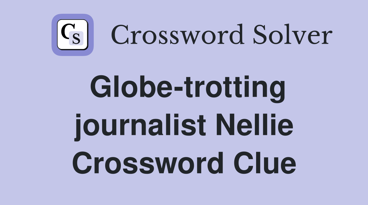 Globe-trotting journalist Nellie Crossword Clue
