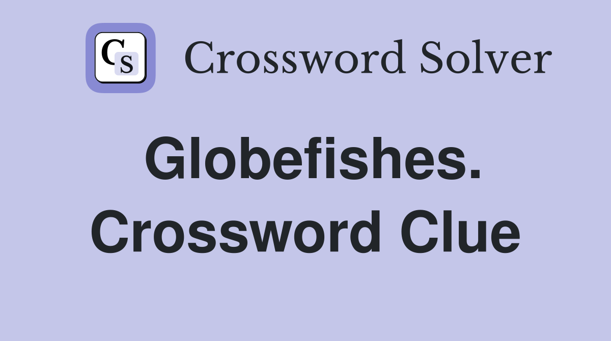 Globefishes. Crossword Clue