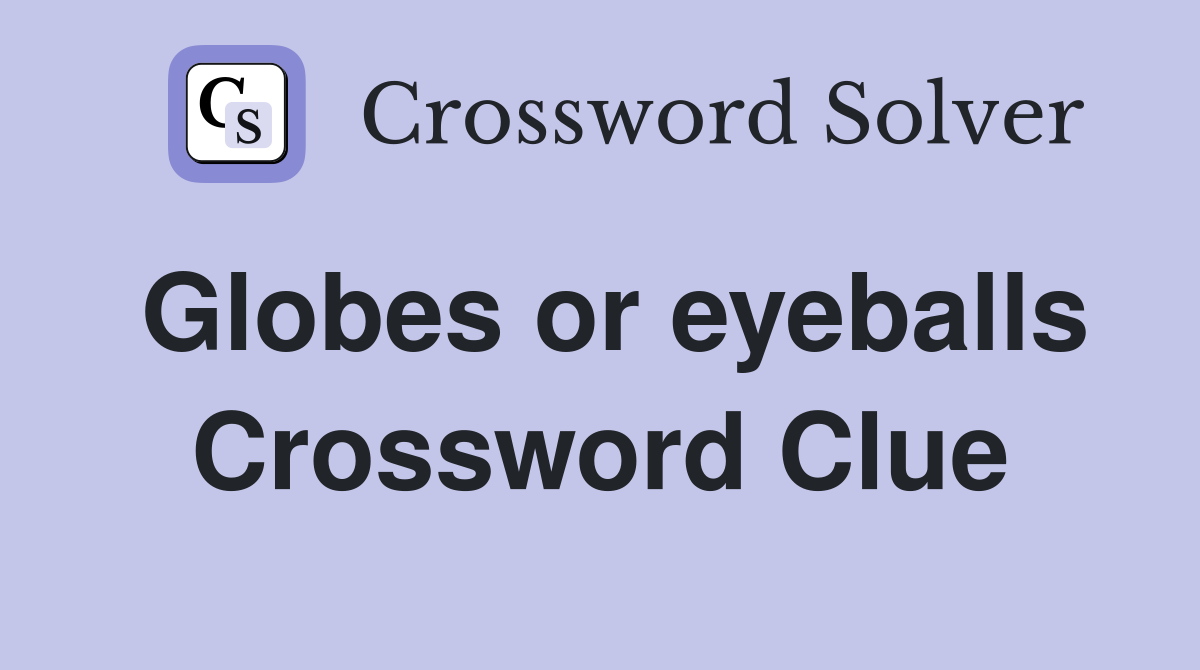 Globes or eyeballs Crossword Clue