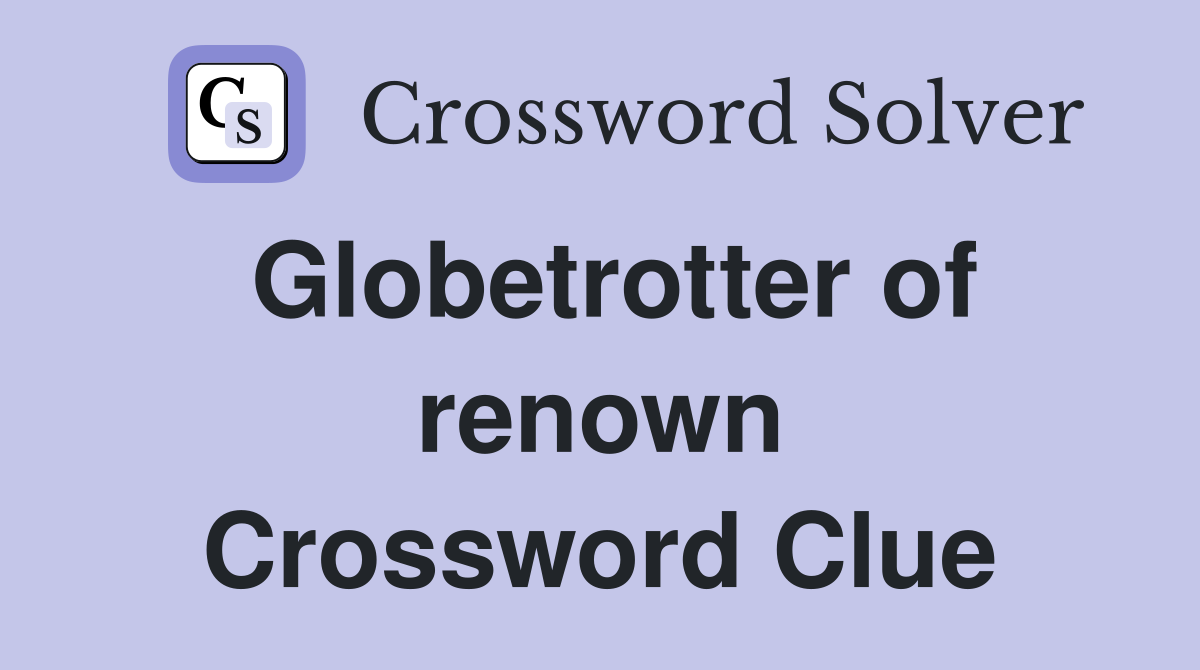 Globetrotter of renown Crossword Clue