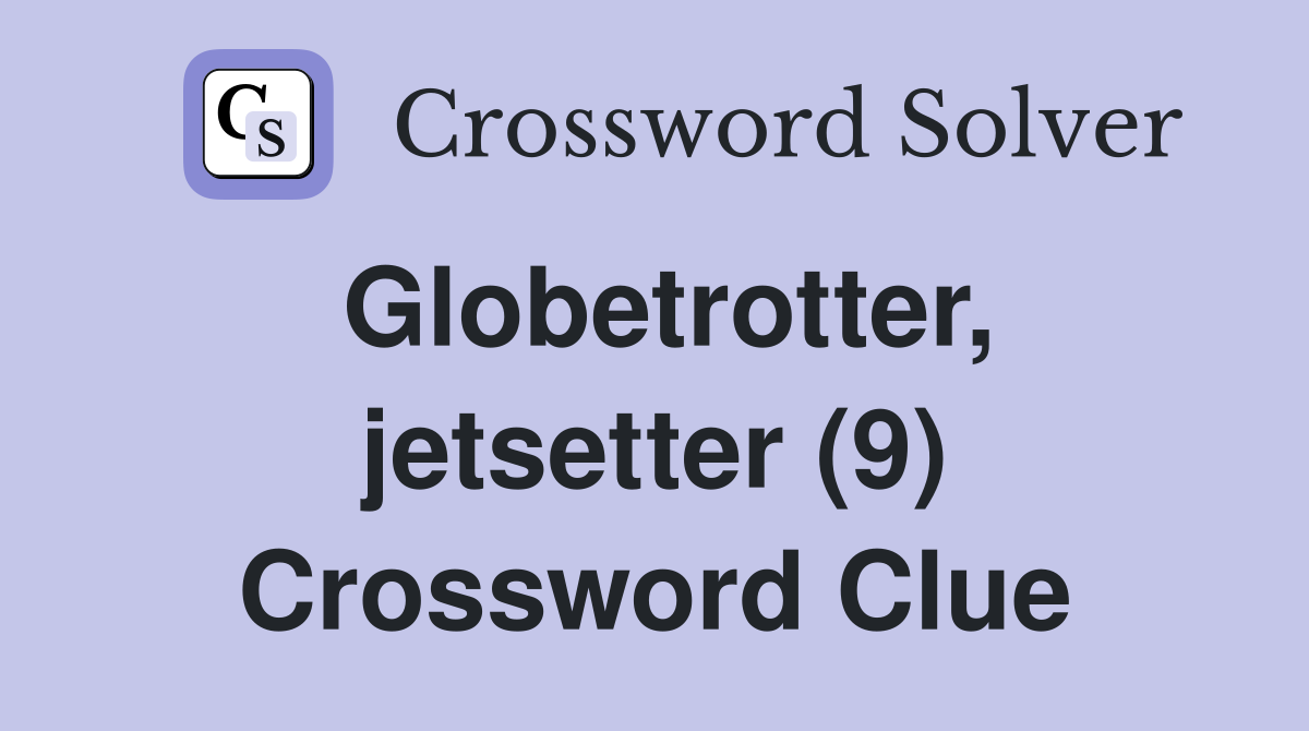 Globetrotter, jetsetter (9) Crossword Clue