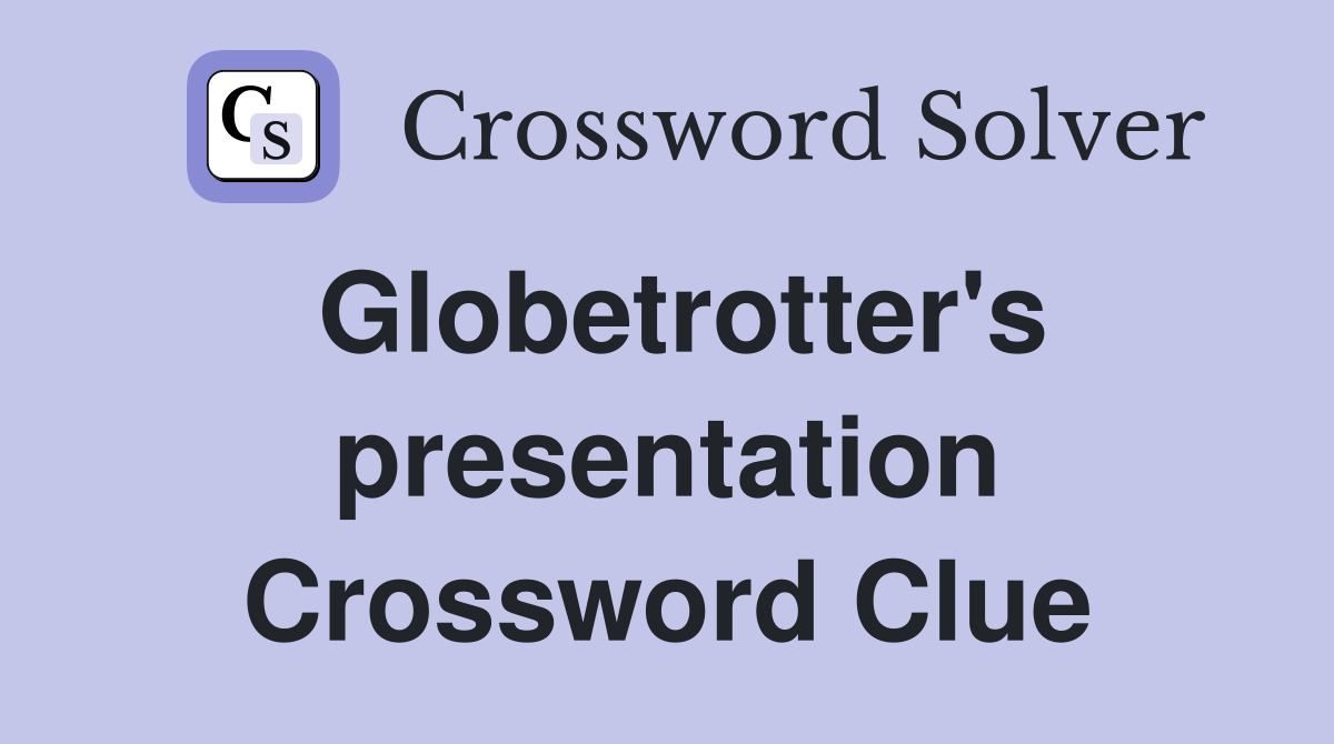 Globetrotter's presentation Crossword Clue
