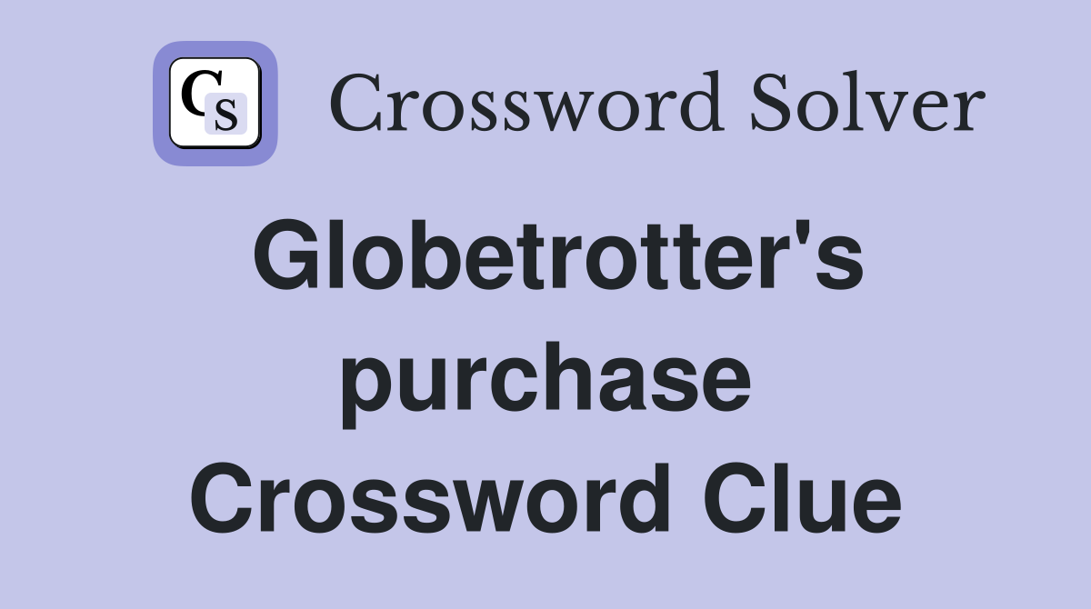 Globetrotter's purchase Crossword Clue
