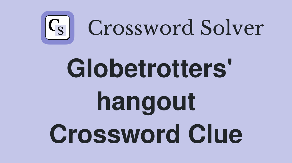 Globetrotters' hangout Crossword Clue