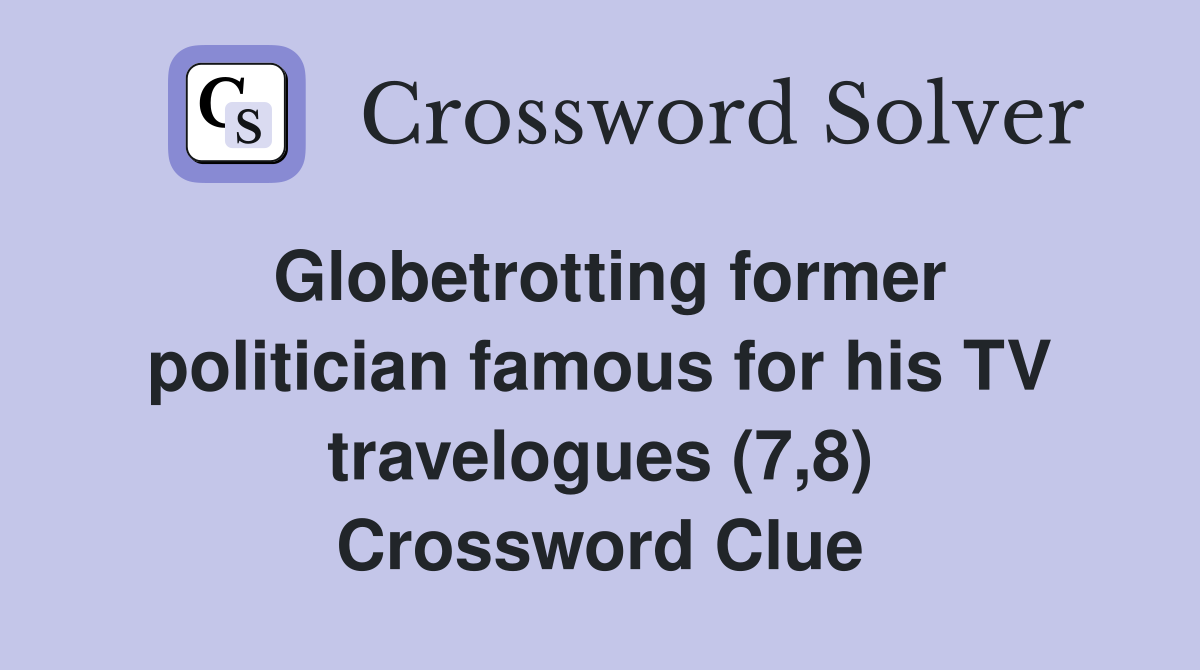 Globetrotting former politician famous for his TV travelogues (7,8) Crossword Clue