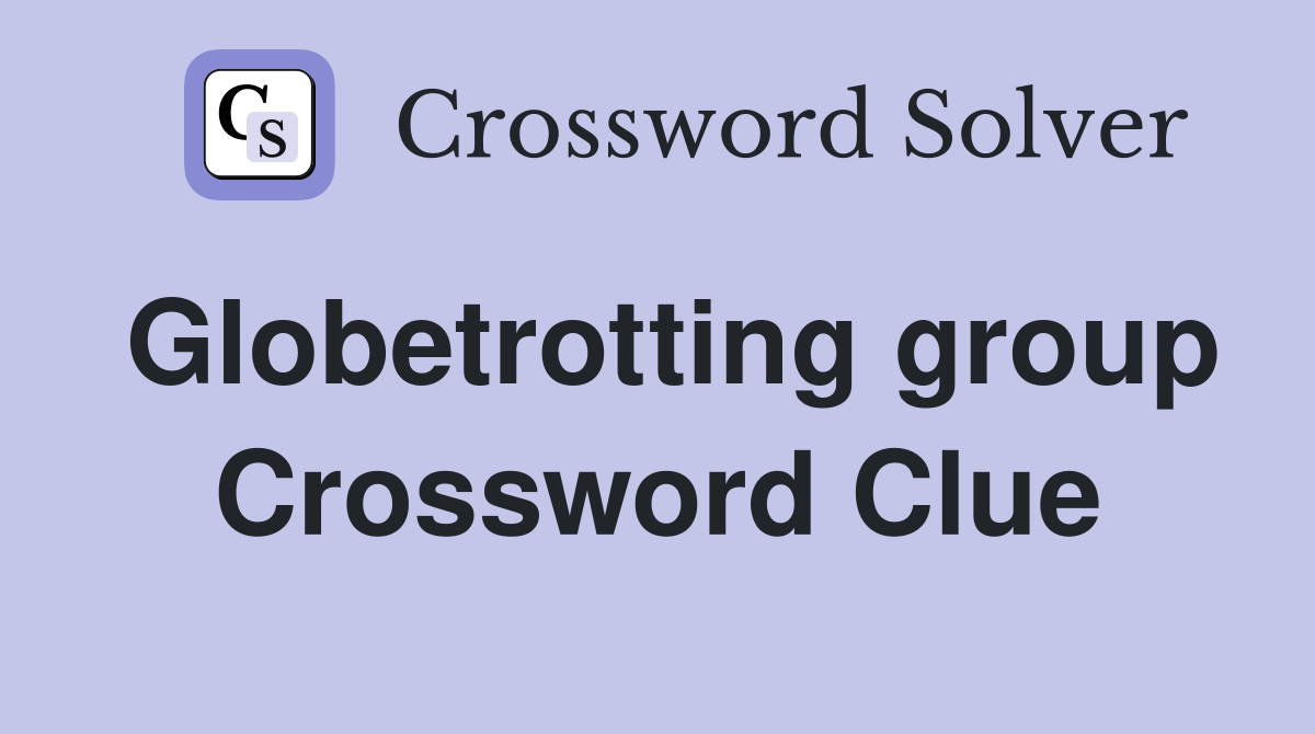 Globetrotting group Crossword Clue