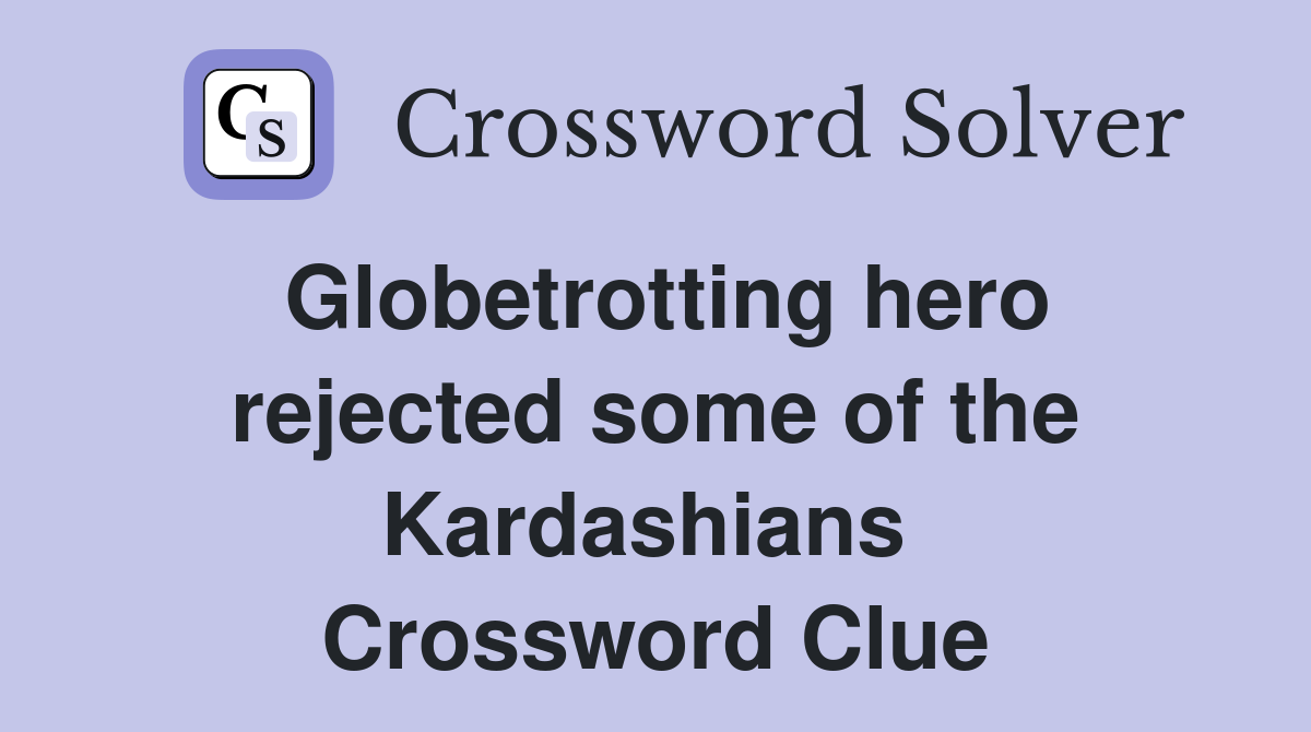 Globetrotting hero rejected some of the Kardashians  Crossword Clue