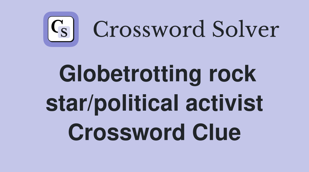 Globetrotting rock star/political activist Crossword Clue