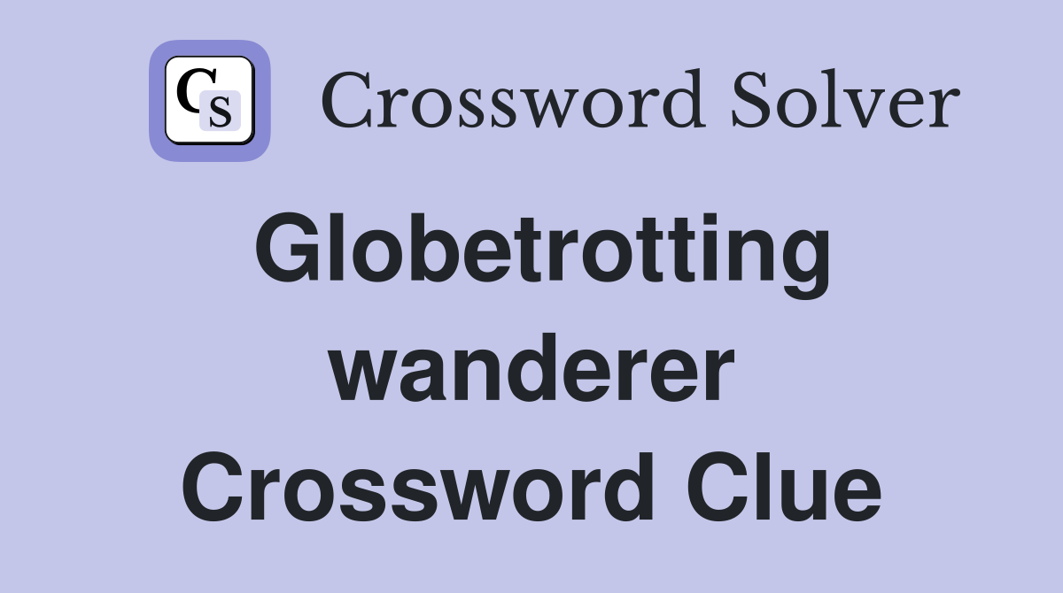Globetrotting wanderer Crossword Clue