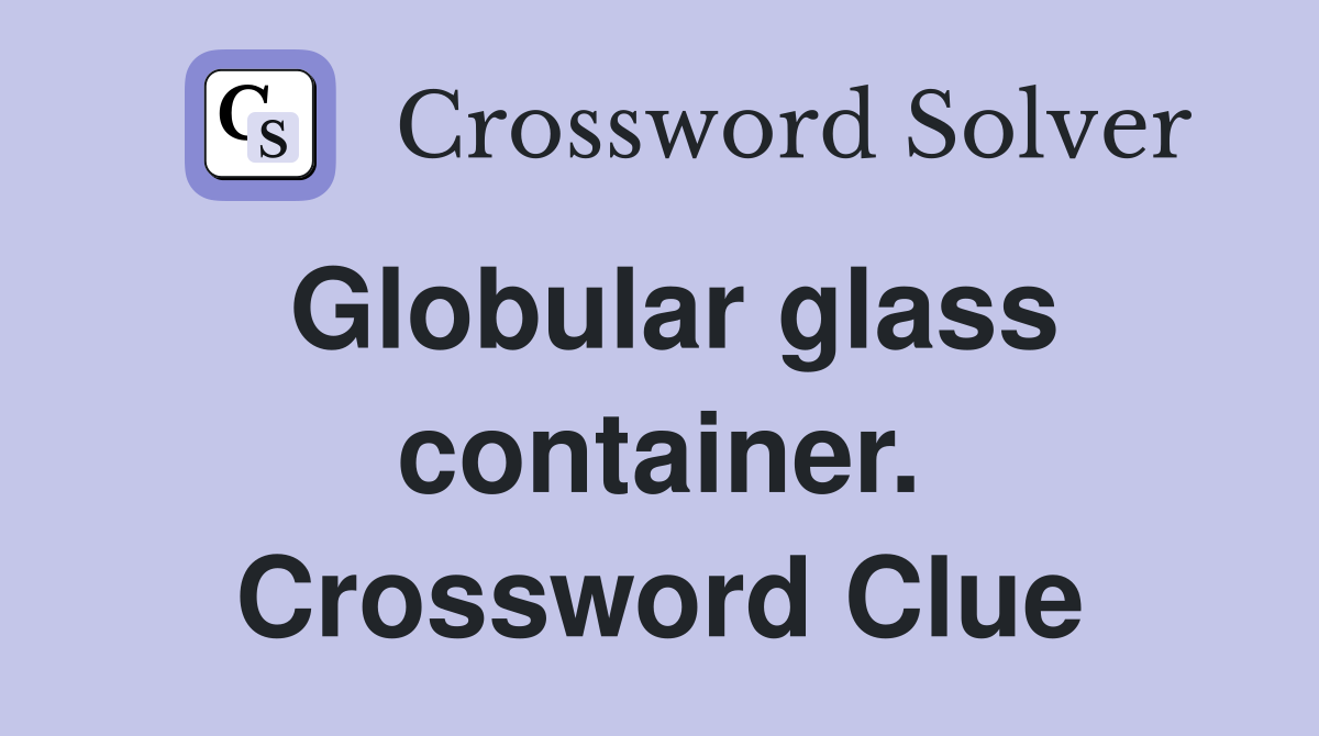 Globular glass container. Crossword Clue