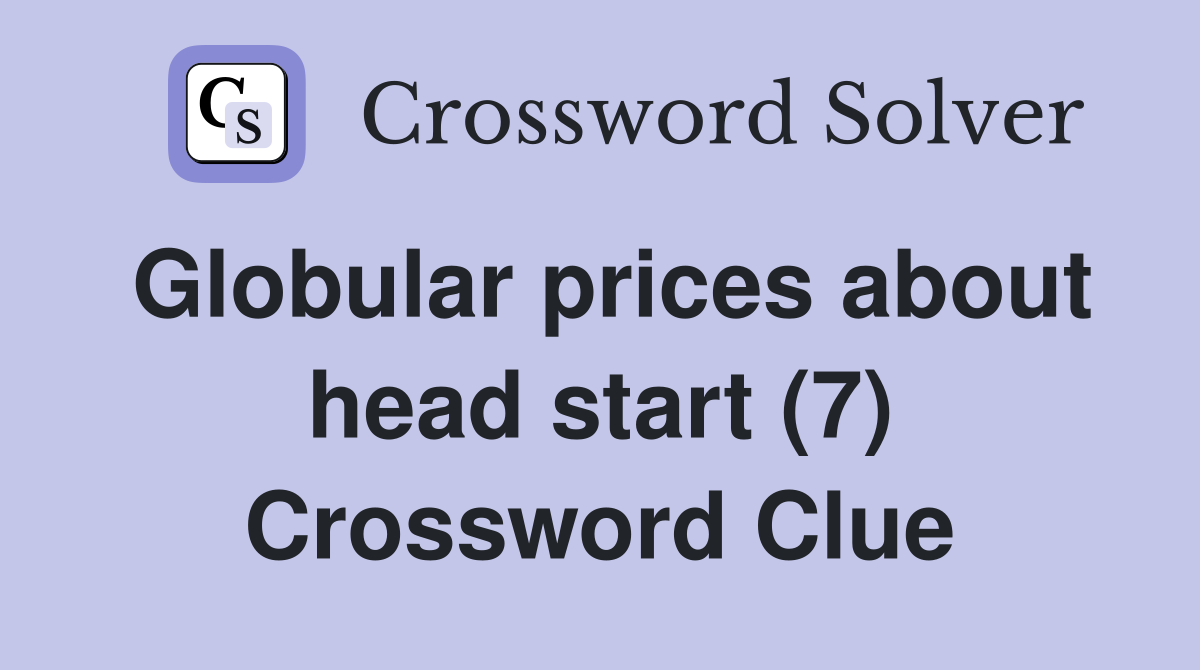 Globular prices about head start (7) Crossword Clue