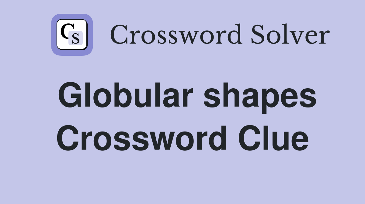Globular shapes Crossword Clue