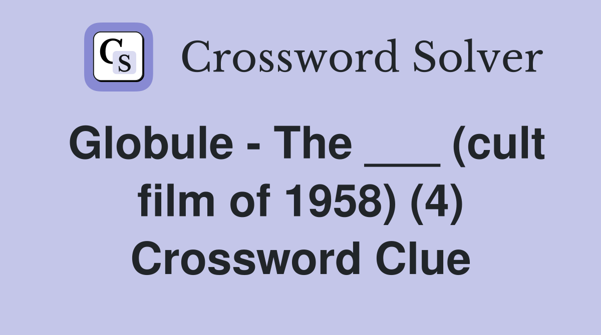 Globule - The ___ (cult film of 1958) (4) Crossword Clue