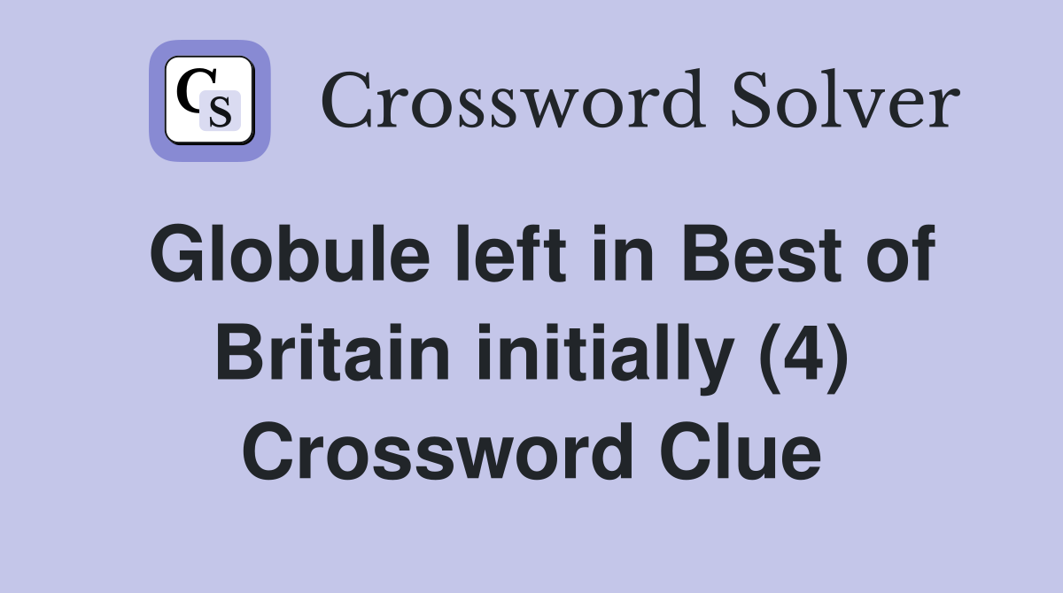 Globule left in Best of Britain initially (4) Crossword Clue