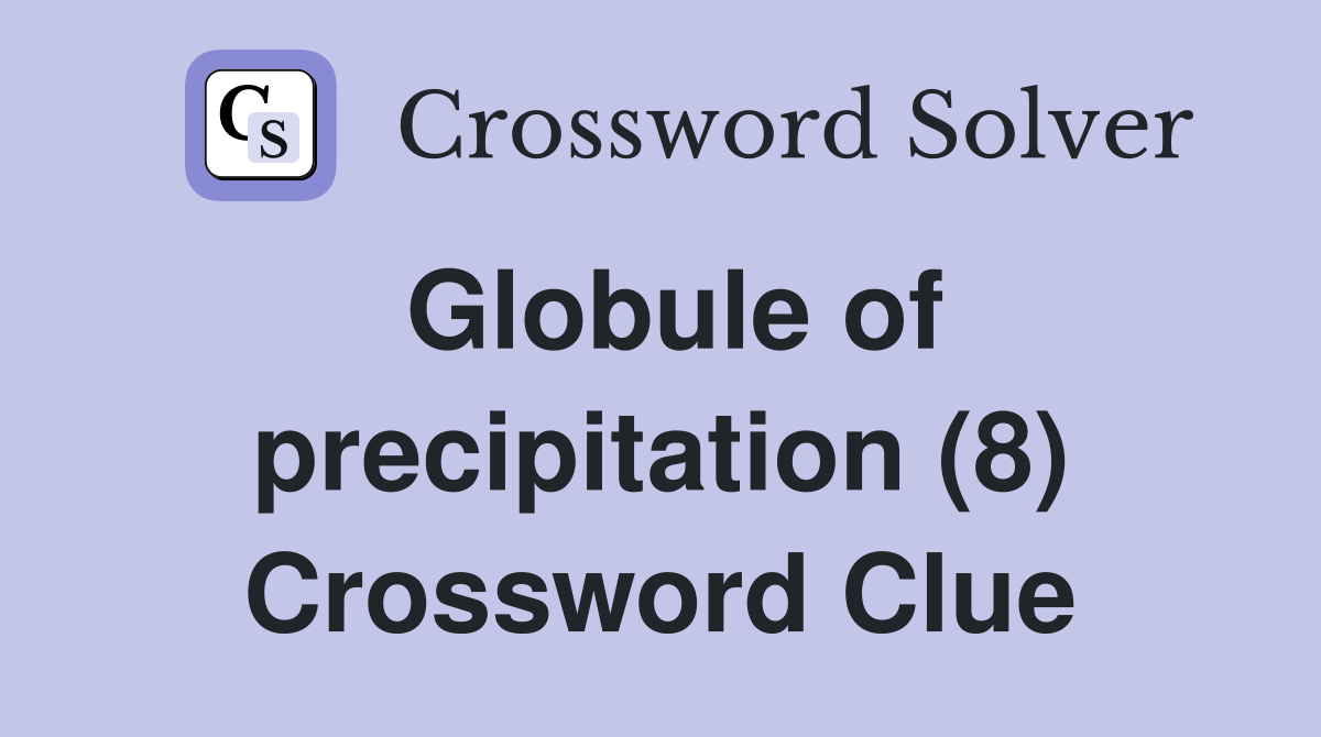 Globule of precipitation (8) Crossword Clue