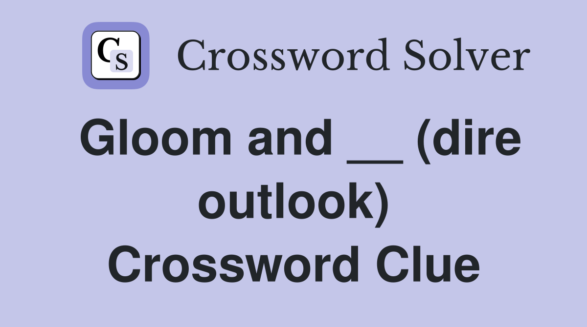 Gloom and __ (dire outlook) Crossword Clue
