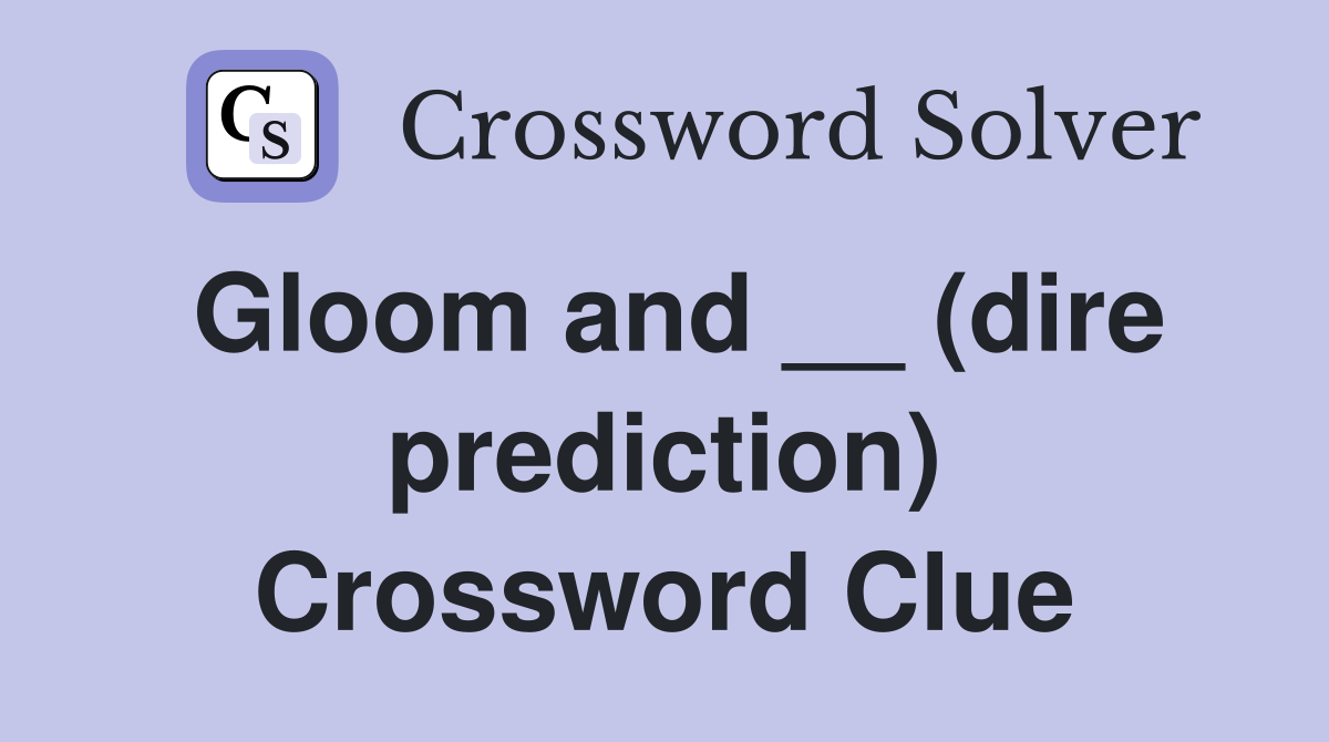 Gloom and __ (dire prediction) Crossword Clue