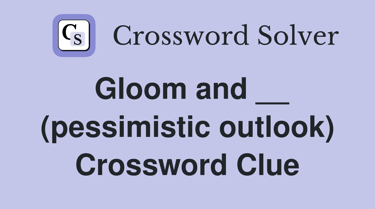 Gloom and __ (pessimistic outlook) Crossword Clue