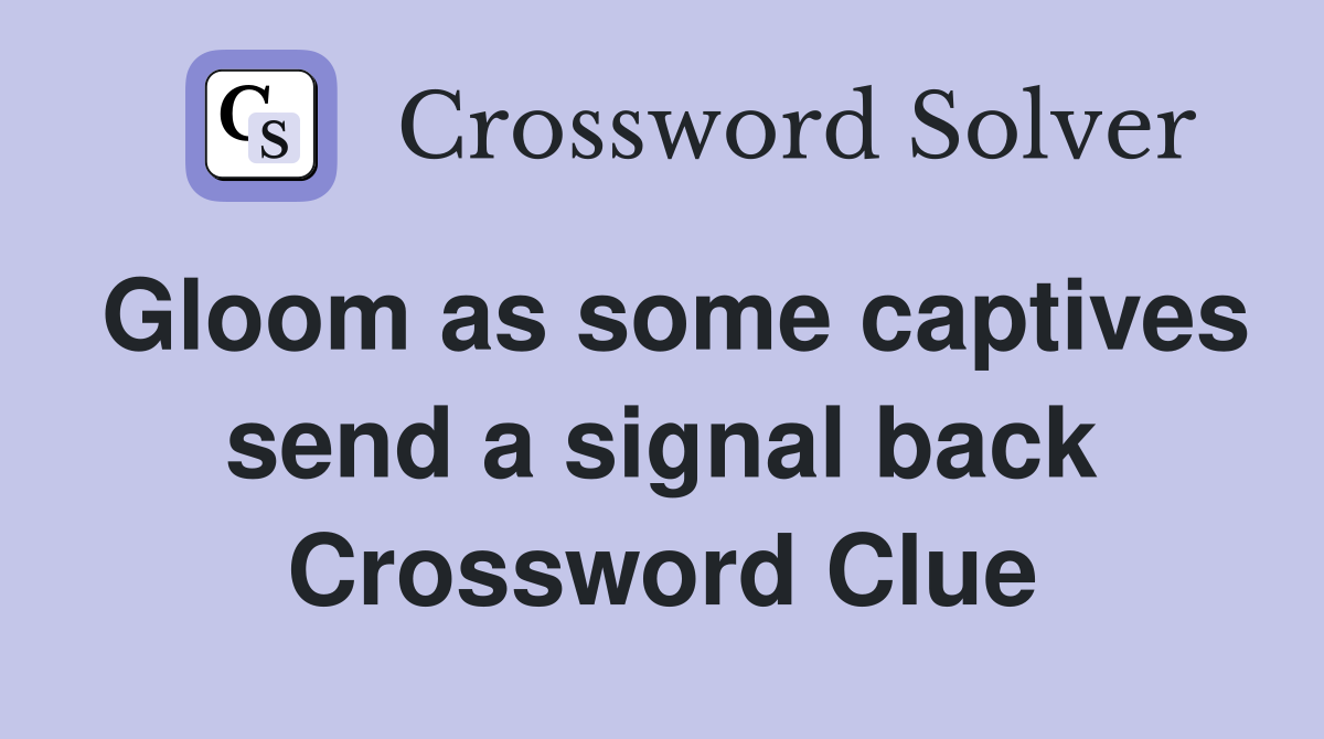 Gloom as some captives send a signal back Crossword Clue