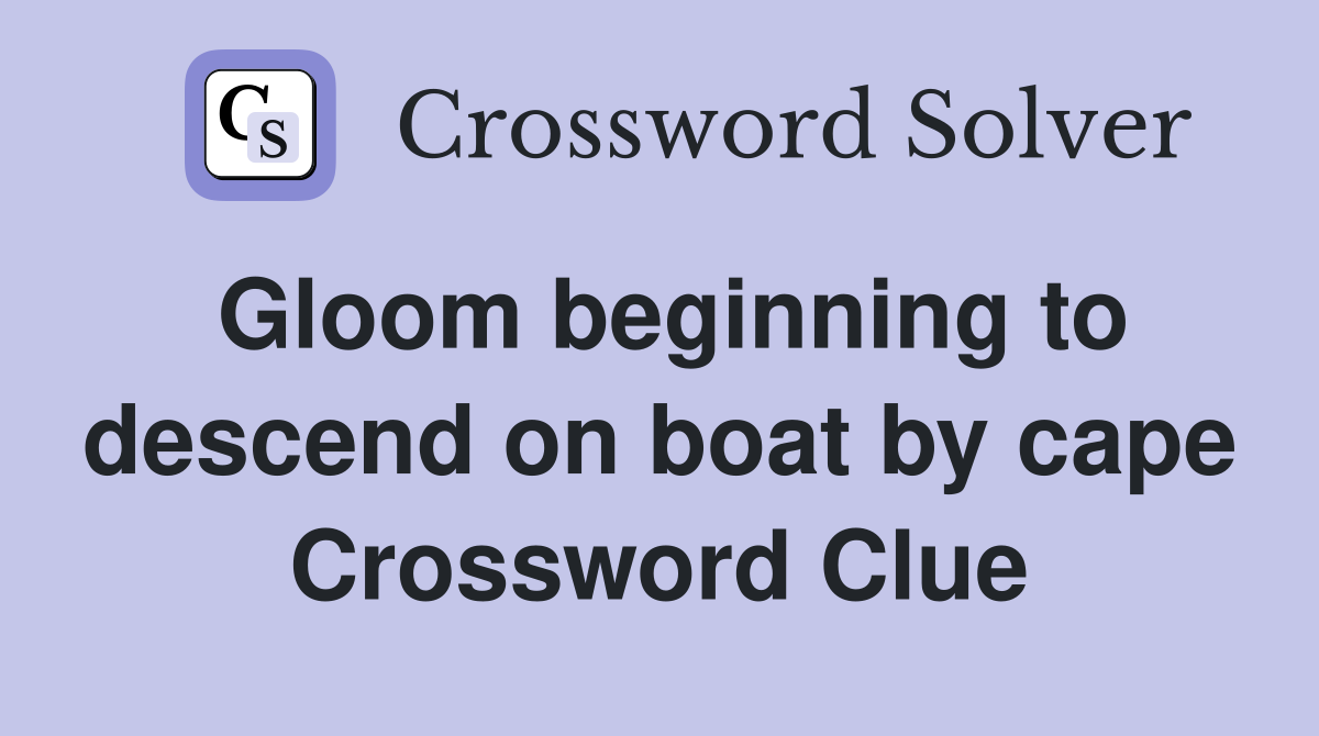 Gloom beginning to descend on boat by cape Crossword Clue